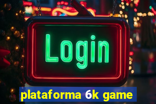 plataforma 6k game